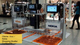 Cliente: Vivo –
Nokia
Shopping Mueller
Curitiba/PR
 