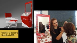 Cliente: O Boticário
Uberlândia/MG
 
