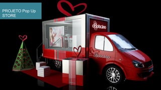 Cliente: O Boticário
PROJETO Pop Up
STORE
 