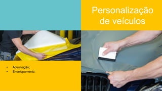 Personalização
de veículos
•  Adesivação;
•  Envelopamento.
 