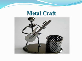 Metalcraft Examples Art, craft and calligraphy | PPTX