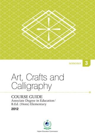 Art, Crafts and
Calligraphy
COURSE GUIDE
Associate Degree in Education/
B.Ed. (Hons) Elementary
2012
semester 3
 