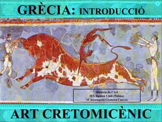 GRÈCIA:  INTRODUCCIÓ ART CRETOMICÈNIC Història de l’Art IES Ramon Llull (Palma) M Assumpció Granero Cueves 