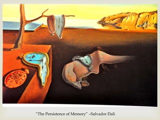 
“The Persistence of Memory” –Salvador Dali
 