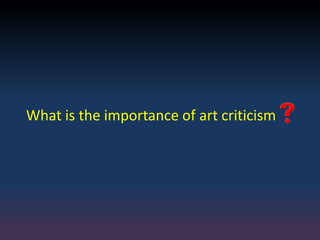 What is the importance of art criticism
 