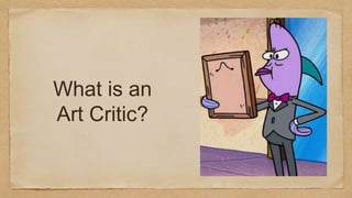 What is an
Art Critic?
 