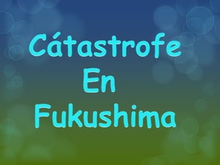 Catástrofe en Fukushima