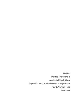 UNPHU
Práctica Profesional II
Arquitecta Magaly Caba
Asignación: Artículo relacionado a la arquitectura
Camila Yaryura Luna
2012-1608
 