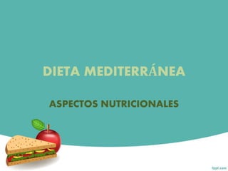 DIETA MEDITERRÁNEA 
ASPECTOS NUTRICIONALES 
 