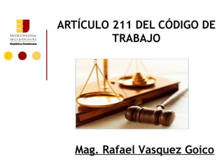 ARTÍCULO 211 DEL CÓDIGO DE
         TRABAJO




  Mag. Rafael Vasquez Goico
 
