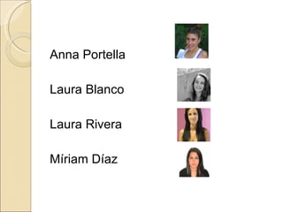 Anna Portella

Laura Blanco

Laura Rivera

Míriam Díaz
 