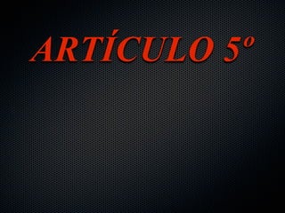 ARTÍCULO 5º
 