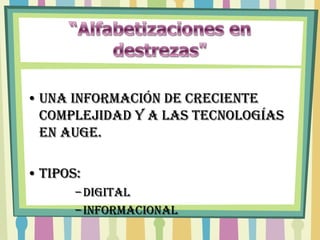 • una información de creciente
  complejidad y a las tecnologías
  en auge.

• TIPOS:
       – Digital
       – Informacional
 