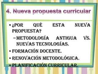•¿Por    qué     esta   nueva
 propuesta?
  – Metodología antigua vs.
    Nuevas tecnologías.
•Formación docente.
•Renovación metodológica.
•Planificación curricular.
 