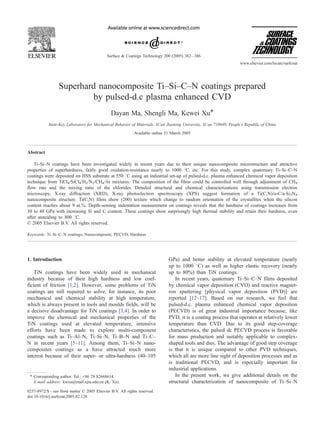 Superhard nanocomposite Ti–Si–C–N coatings prepared
by pulsed-d.c plasma enhanced CVD
Dayan Ma, Shengli Ma, Kewei XuT
State-Key Laboratory for Mechanical Behavior of Materials, Xi’an Jiaotong University, Xi’an 710049, People’s Republic of China
Available online 31 March 2005
Abstract
Ti–Si–N coatings have been investigated widely in recent years due to their unique nanocomposite microstructure and attractive
properties of superhardness, fairly good oxidation-resistance nearly to 1000 8C, etc. For this study, complex quaternary Ti–Si–C–N
coatings were deposited on HSS substrate at 550 8C using an industrial set-up of pulsed-d.c. plasma enhanced chemical vapor deposition
technique from TiCl4/SiCl4/H2/N2/CH4/Ar mixtures. The composition of the films could be controlled well through adjustment of CH4
flow rate and the mixing ratio of the chlorides. Detailed structural and chemical characterizations using transmission electron
microscopy, X-ray diffraction (XRD), X-ray photoelectron spectroscopy (XPS) suggest formation of a Ti(C,N)/a-C/a-Si3N4
nanocomposite structure. Ti(C,N) films show (200) texture which change to random orientation of the crystallites when the silicon
content reaches about 9 at.%. Depth-sensing indentation measurement on coatings reveals that the hardness of coatings increases from
30 to 48 GPa with increasing Si and C content. These coatings show surprisingly high thermal stability and retain their hardness, even
after annealing to 800 8C.
D 2005 Elsevier B.V. All rights reserved.
Keywords: Ti–Si–C–N coatings; Nanocomposite; PECVD; Hardness
1. Introduction
TiN coatings have been widely used in mechanical
industry because of their high hardness and low coef-
ficient of friction [1,2]. However, some problems of TiN
coatings are still required to solve, for instance, its poor
mechanical and chemical stability at high temperature,
which is always present in tools and moulds fields, will be
a decisive disadvantage for TiN coatings [3,4]. In order to
improve the chemical and mechanical properties of the
TiN coatings used at elevated temperature, intensive
efforts have been made to explore multi-component
coatings such as Ti–Al–N, Ti–Si–N, Ti–B–N and Ti–C–
N in recent years [5–11]. Among them, Ti–Si–N nano-
composites coatings as a have attracted much more
interest because of their super- or ultra-hardness (40–105
GPa) and better stability at elevated temperature (nearly
up to 1000 8C) as well as higher elastic recovery (nearly
up to 80%) than TiN coatings.
In recent years, quaternary Ti–Si–C–N films deposited
by chemical vapor deposition (CVD) and reactive magnet-
ron sputtering [physical vapor deposition (PVD)] are
reported [12–17]. Based on our research, we feel that
pulsed-d.c. plasma enhanced chemical vapor deposition
(PECVD) is of great industrial importance because, like
PVD, it is a coating process that operates at relatively lower
temperature than CVD. Due to its good step-coverage
characteristics, the pulsed dc PECVD process is favorable
for mass production and suitably applicable to complex-
shaped tools and dies. The advantage of good step coverage
is that it is unique compared to other PVD techniques,
which all are more line sight of deposition processes and as
is traditional PECVD, and is especially important for
industrial applications.
In the present work, we give additional details on the
structural characterization of nanocomposite of Ti–Si–N
0257-8972/$ - see front matter D 2005 Elsevier B.V. All rights reserved.
doi:10.1016/j.surfcoat.2005.02.128
T Corresponding author. Tel.: +86 29 82668614.
E-mail address: kwxu@mail.xjtu.edu.cn (K. Xu).
Surface & Coatings Technology 200 (2005) 382–386
www.elsevier.com/locate/surfcoat
 