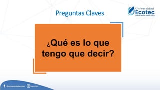Preguntas Claves
¿Qué es lo que
tengo que decir?
 