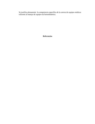 Se justifica plenamente la competencia específica de la carrera de equipos médicos
referente al manejo de equipos de hemodinámica.




                               Referencias
 
