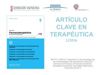 ARTÍCULO
CLAVE EN
TERAPÉUTICA
1/2016
BIFTCV 13/2015. Tratamiento no farmacológico de
las enfermedades más prevalentes. Dir...