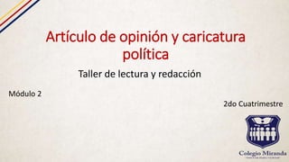 Artículo de opinión y caricatura
política
Taller de lectura y redacción
Módulo 2
2do Cuatrimestre
 