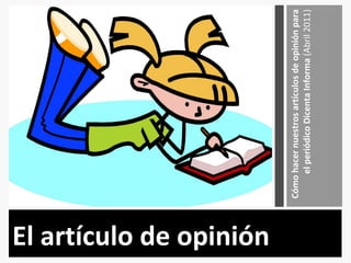El artículo de opinión
                         Cómo hacer nuestros artículos de opinión para
                             el periódico Dicenta Informa (Abril 2011)
 