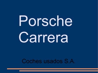 Porsche
Carrera
Coches usados S.A.
 