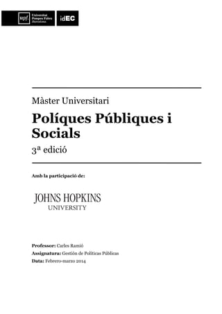    
 
 
Màster Universitari
Políques Públiques i
Socials
3ª edició
Amb la participació de:
Professor: Carles Ramió
Assigna...