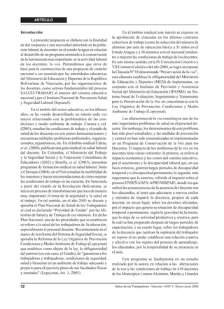 ARTÍCULO


Introducción                                                         En el ámbito sindical este interés se expresa en
                                                              la aprobación de cláusulas en los últimos contratos
       La presente propuesta se elabora con la finalidad
                                                              colectivos de trabajo (como la reducción del número de
de dar respuesta a una necesidad detectada en la pobla-
                                                              alumnos por aula de educación básica a 31 niños en el
ción laboral de docentes en el estado Aragua en relación
                                                              Estado Aragua y a 38 alumnos a nivel nacional) tenden-
al desarrollo de un programa orientado a la conservación
                                                              tes a mejorar las condiciones de trabajo de los docentes.
de la herramienta más importante en la actividad laboral
                                                              En este mismo sentido, en la IV Convención Colectiva y
de los docentes: la voz. Pretendemos que sirva de
                                                              VII Contrato Colectivo del año 2004, se logra incorporar
base para la construcción de una propuesta de carácter
nacional a ser asumida por las autoridades educativas         la Cláusula Nº 18 denominada “Preservación de la voz”,
del Ministerio de Educación y Deportes de la República        esta cláusula establece la obligatoriedad del Ministerio
Bolivariana de Venezuela, por las organizaciones de           de Educación y Deportes (MED) de implementar, en
los docentes, como actores fundamentales del proceso          conjunto con el Instituto de Previsión y Asistencia
SALUD-TRABAJO al interior del sistema educativo               Social del Ministerio de Educación (IPASME) un Sis-
nacional y por el Instituto Nacional de Prevención Salud      tema Anual de Evaluación, Seguimiento y Tratamiento
y Seguridad Laboral (Inpsasel).                               para la Preservación de la Voz en concordancia con la
                                                              Ley Orgánica de Prevención, Condiciones y Medio
        En el ámbito del sector educativo, en los últimos
                                                              Ambiente de Trabajo (Lopcymat).
años, se ha venido desarrollando un interés cada vez
mayor relacionado con la problemática de las con-                    Las alteraciones de la voz constituyen uno de los
diciones y medio ambiente de trabajo. Cuenca y col.           más importantes problemas de salud en el personal do-
(2005), estudian las condiciones de trabajo y el estado de    cente. Sin embargo, los determinantes de este problema
salud de los docentes en seis países latinoamericanos y       han sido poco estudiados, y las medidas de prevención
encuentran múltiples problemas ambientales, organiza-         y control no han sido sistematizadas ni implementadas
cionales, ergonómicos, etc. En el ámbito sindical Calera,     en un Programa de Conservación de la Voz para los
et al. (2006), publican una guía sindical en salud laboral    Docentes. El impacto de los problemas de la voz en los
del docente. En Colombia, el Ministerio del Trabajo           docentes tiene varias vertientes: la primera, se refiere al
y la Seguridad Social y la Federación Colombiana de           impacto económico y los costos del sistema educativo,
Educadores (2002) y Bonilla, et al. (2003), presentan         por el ausentismo y la discapacidad laboral que, en sus
programas de formación sindical en salud laboral. Soria       fases crónicas, generan largos períodos de discapacidad
y Chiroque (2004), en el Perú estudian la morbilidad de       temporal y/o discapacidad permanente; la segunda, más
los maestros y hacen recomendaciones de cómo mejorar          importante que la anterior, referida al impacto sobre el
las condiciones de trabajo en las escuelas. En Venezuela      proceso ENSEÑANZA-APRENDIZAJE, donde los que
a partir del triunfo de la Revolución Bolivariana, se         sufren las consecuencias de la ausencia del docente son
inicia un proceso de transformación que toca de manera        los educandos, al tener que adecuarse a nuevos estilos
muy importante el tema de la seguridad y la salud en          y métodos de impartir la docencia, propios de cada
el trabajo. En tal sentido, en el año 2003 se discute y       docente; en tercer lugar, sobre los docentes afectados,
aprueba el Plan Nacional de Salud de los Trabajadores
                                                              por el impacto que genera su situación de discapacidad
el cual es declarado “Prioridad de Estado” por las Mi-
                                                              temporal o permanente, según la gravedad de la lesión,
nistras de Salud y de Trabajo de ese entonces. En dicho
                                                              que lo aleja de su actividad productiva y creativa, para
Plan Nacional, una de las prioridades que se establecen
                                                              la cuál se han preparado después de largos períodos de
se refiere a la salud de los trabajadores de la educación,
                                                              capacitación; y en cuarto lugar, sobre los trabajadores
especialmente el personal docente. Recientemente en el
                                                              de la docencia que realizan la suplencia del trabajador
marco de la reforma del Sistema de Seguridad Social, se
aprueba la Reforma de la Ley Orgánica de Prevención           en reposo al no poder establecer una relación creativa
Condiciones y Medio Ambiente de Trabajo (Lopcymat)            y afectiva con los sujetos del proceso de aprendizaje:
que establece como objeto de la ley, la obligatoriedad        los educandos, por la temporalidad de su presencia en
del patrono (en este caso, el Estado), de “garantizar a los   el aula.
trabajadores y trabajadoras, condiciones de seguridad,               Este programa se fundamenta en un estudio
salud y bienestar en un ambiente de trabajo adecuado y        realizado por la autora en relación a las alteraciones
propicio para el ejercicio pleno de sus facultades físicas    de la voz y las condiciones de trabajo en 438 docentes
y mentales” (Lopcymat, Art. 1, 2005).                         de los Municipios Linares Alcántara, Mariño y Girardot


32                                                              Salud de los Trabajadores / Volumen 14 Nº 1 / Enero-Junio 2006
 