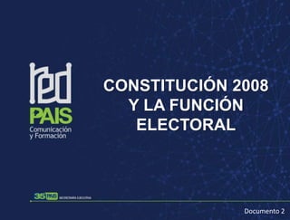 CONSTITUCIÓN 2008
Y LA FUNCIÓN
ELECTORAL
Documento 2
 