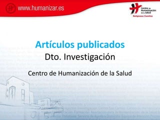 Artículos publicados
Dto. Investigación
Centro de Humanización de la Salud
 