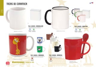 TAZAS DE CERAMICA
European
GiftsGifts13/14100
MUNDO
DELNIÑO
MUNDO DEL NIÑO
Código de
Marcaje
E
Especial
Sublimación
S
Código de
Marcaje
E
Especial
Sublimación
S
TAZA DE CERAMICA 350 ml
PRESENTACION EN CAJA INDIVIDUAL
Ref. 22265 - BENTON
MEDIDAS: Ø 82 x 100 mm.
01
06
02
60
OVEJA
VACA
JIRAFA
450
01
0102
0105
0128
0160
TAZA SUBLIMACION DE CERAMICA 350 ml.
PRESENTACION EN CAJA INDIVIDUAL
Ref. 22263 - BENSALEM
MEDIDAS: 100 x Ø 82 mm.
TAZA DE CERAMICA MOTIVOS ANIMALES
PRESENTACION EN CAJA INDIVIDUAL
MEDIDAS: 95 x Ø 80 mm.
Ref. 22264 - BENSON
TAZA DE CERAMICA CON CUCHARILLA
CAPACIDAD: 280 ml.
PRESENTACION EN CAJA INDIVIDUAL
MEDIDAS: 95 x Ø 80 mm.
CAPACIDAD: 250 ml.
Ref. 22262 - BENICIA
Código de
Marcaje
SM
Código de
Marcaje
SM
 