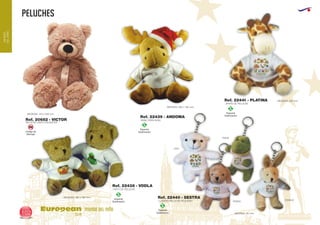 peluches
European
GiftsGifts13/14102
MUNDO
DELNIÑO
MUNDO DEL NIÑO
Código de
Marcaje
SM
OSITO DE PELUCHE
MEDIDAS: 180 x 180 mm.
LLAVERO PELUCHE PEQUEÑO
MEDIDAS: 90 mm.
JIRAFA DE PELUCHE
MEDIDAS: 220 mm.
Ref. 22438 - VODLA
Ref. 22440 - SESTRA
Ref. 22441 - PLATINA
OSO
RANA
PERRO
CONEJO
Ref. 20682 - VICTOR
PELUCHE OSITO POLIESTER
MEDIDAS: 140 x 200 mm.
Especial
Sublimación
S
Especial
Sublimación
S
Especial
Sublimación
S
MEDIDAS: 260 x 180 mm.
Especial
Sublimación
S
RENO PAPA NOEL
Ref. 22439 - ANDOMA
 