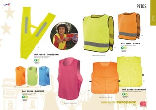 EUROPEAN GIFTS 2011
PETOs
European
GiftsGifts13/14 107
MUNDO DEL NIÑO
MUNDO
DELNIÑO
PETO POLIESTER ELASTICO
NIÑOS HASTA 12/13 AÑOS
Ref. 16842 - DOSITEOMO
PETO DEPORTIVO NIÑOS
100% POLIESTER
MEDIDAS: TALLA ÚNICA.
PETO REFLECTANTE NIÑOS
MEDIDAS: 380 x 450 mm.
PETO DEPORTIVO POLIESTER 190T
MEDIDAS: 570 x 680 mm.
Ref. 22298 - BAYPORT
Ref. 21748 - LEMEX
Ref. 22268 - BANCROFT119
119
221
221221
223 221 05
40
Código de
Marcaje
F H
Código de
Marcaje
F H
Código de
Marcaje
F H
Código de
Marcaje
F H
 