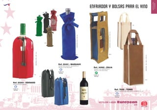 EUROPEAN GIFTS 2011
HOSTELERIA
YHOGAR
ENFRIADOR Y BOLSAS para el vino
European
GiftsGifts13/14 09
HOSTELERIA Y HOGAR
Código de
Marcaje
E
Código de
Marcaje
E
Código de
Marcaje
E
Código de
Marcaje
F
BOLSA NON WOVEN UNA BOTELLA (SIN BOTELLA)
MEDIDAS:120x260x100mm.
Ref. 7638 - TEMIS
05
450
06
02
57
56
05
02
60
0605
450
BOLSA NON WOVEN UNA BOTELLA
(BOTELLA NO INCLUIDA)
MEDIDAS:330x130mm.
Ref. 20411 - MARGAUX
BOLSA YUTE UNA BOTELLA
(BOTELLA NO INCLUIDA)
MEDIDAS:400x125x100mm.
Ref. 14562 - ZULIA
ENFRIADOR NYLON/PVC
MEDIDAS:365x230mm.
Ref. 20213 - EDOVARD
 