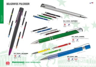BOLIGRAFOS PULSADOR
European
GiftsGifts13/14114
OFICINAYPORTA-
DOCUMENTOS
OFICINA Y PORTADOCUMENTOS
Código de
Marcaje
Tinta azul
A
Código de
Marcaje
Tinta azul
A
Código de
Marcaje
Tinta azul
A
BOLIGRAFO DE PLASTICO PULSADOR
Ref. 22644 - BALQUINO
BOLIGRAFO MINI DE PLASTICO PULSADOR
CUERPO METALIZADO TERMINALES CROMADOS
MEDIDAS: 115 x 10 mm.
MEDIDAS: 135 x 10 mm.
Ref. 18108 - EUFRONIO
02
09
05
28
04
60
BOLIGRAFO DE PLASTICO PULSADOR
CUERPO METALIZADO TERMINALES CROMADOS
MEDIDAS:140mm.
Ref. 18479 - GABINO
02
09
09
05
05
04
57
60
31
63
BOLIGRAFO DE PLASTICO PULSADOR CLIP METALICO
MEDIDAS: 135 x Ø 10 mm
Ref. 21494 - AÑIL
04
60
03
05 Código de
Marcaje
Carga
Jumbo
Tinta azul
A
 