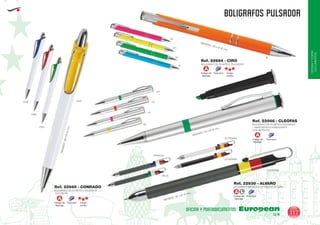 EUROPEAN GIFTS 2011
OFICINAYPORTA-
DOCUMENTOS
BOLIGRAFOS PULSADOR
European
GiftsGifts13/14 117
OFICINA Y PORTADOCUMENTOS
Código de
Marcaje
Tinta azul
A
Código de
Marcaje
Carga
Jumbo
Tinta azul
A
Código de
Marcaje
Carga
Jumbo
Tinta azul
A
BOLIGRAFO DE PLASTICO PULSADOR
CLIP METAL
Ref. 22669 - CONRADO
BOLIGRAFO DE PLASTICO PULSADOR
Ref. 22664 - CIRO
BOLIGRAFO DE PLASTICO PULSADOR
+ MARCADOR FLUORESCENTE
CLIP METALICO
Ref. 22666 - CLEOFAS
MEDIDAS:148xØ12mm.
MEDIDAS: 135 x Ø 10 mm.
0105
0160
0104
0103
10
04
221
40
31
04
31
40
03
FRANCIA
ITALIA
02 ESPAÑA
01 ESPAÑA
ALEMANIA
MEDIDAS: 145 x Ø 12 mm.
MEDIDAS: 147 x Ø 10 mm.
Código de
Marcaje
A L
BOLIGRAFO METALICO ESTRECHO DE GIRO
Ref. 22630 - ALVARO
Tinta azul
 