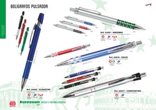 BOLIGRAFOS PULSADOR
European
GiftsGifts13/14118
OFICINAYPORTA-
DOCUMENTOS
OFICINA Y PORTADOCUMENTOS
EUROPEAN GIFTS 2011
Código de
Marcaje
Carga
Jumbo
Tinta azul
A
Código de
Marcaje
Tinta azul
Tinta azul
Código de
Marcaje
A L
A
Código de
Marcaje
Carga
Jumbo
Tinta azul
A
BOLIGRAFO DE PLASTICO PULSADOR
CLIP METALICO
MEDIDAS:140xØ10mm
Ref. 21483 - ALIGUSTRE
04
02
60
05
05
60
02
09
BOLIGRAFO DE PLASTICO CLIP METALICO PULSADOR
BOLIGRAFO METALICO PULSADOR
BOLIGRAFO PLASTICO/METAL PULSADOR
MEDIDAS: 140 x Ø 10 mm.
MEDIDAS: 135 mm.
MEDIDAS: 140 mm.
Ref. 21497 - AMORMIO
Ref. 22674 - DACIO
Ref. 22671 - CONSTANTINO
0902
0960
0905
0509
6009
0904
 