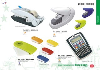 EUROPEAN GIFTS 2011
OFICINAYPORTA-
DOCUMENTOS
varios OFICINA
European
GiftsGifts13/14 129
OFICINA Y PORTADOCUMENTOS
Código de
Marcaje
B
Código de
Marcaje
C
Código de
Marcaje
CCódigo de
Marcaje
C
09
01
55
55
60
03
31
28
28
MEDIDAS: 190 x 75 X 40 mm.
MEDIDAS: 40 x 20 X 10 mm.
MEDIDAS: 117 x 86 X 11 mm.
GRAPADORA 3 EN 1
GRAPADORA SIN GRAPAS
GOMA DE BORRAR CON FUNDA
DE PLASTICO PROTECTORA
TRADUCTOR 5000 PALABRAS EN CADA IDIOMA:
ALEMAN, INGLES, ESPAÑOL, ITALIANO,
FRANCES Y HOLANDES
Ref. 22734 - LEOCADIA
Ref. 22738 - LIDUVINA
Ref. 22746 - MAGDALENA
Ref. 22740 - LORENZO
 