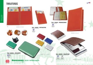 TARJETEROS
European
GiftsGifts13/14132
OFICINAYPORTA-
DOCUMENTOS
OFICINA Y PORTADOCUMENTOS
Código de
Marcaje
B
Código de
Marcaje
B
Código de
Marcaje
LB
Código de
Marcaje
EN POLIPIEL
Código de
Marcaje
EN METAL
LB
TARJETERO DNI
MEDIDAS: 76 x 104 mm.
Ref. 12965 - PERSICARIO
TARJETERO MAGICO
TARJETERO ACORDEON ALUMINIO
TARJETERO METAL/POLIPIEL EN CAJA
MEDIDAS: 65 x 100 mm.
MEDIDAS: 110 x 75 x 20 mm.
MEDIDAS: 63 x 97 x 14 mm.
Ref. 12966 - PETASITES
Ref. 22695 - FACUNDO
Ref. 22696 - FAUSTINO
450
04
60
05
03
09
450
 