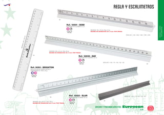 EUROPEAN GIFTS 2011
OFICINAYPORTA-
DOCUMENTOS
REGLA Y ESCALIMETROS
European
GiftsGifts13/14 143
OFICINA Y PORTADOCUMENTOS
REGLA PLASTICO RIGIDO BLANCO
TRANSPARENTE. PESO: 26 gr.
MEDIDAS:320x35mm.
Ref. 9093 - BRIGHTON
TR
09
58
09
ESCALAS: 1:100, 1:75, 1:50, 1:25, 1:20
MEDIDAS: 320 x 24 mm. Peso: 60 gr.
MAXIMO DE GRABACION: 60 x 5 mm. POR TIRADA
ESCALAS: 1:100, 1:200, 1:300, 1:400, 1:500
09
ESCALIMETRO ALUMINIO 15 cm.
MEDIDAS: 170 x 14 mm. Peso: 24 gr.
MAXIMO DE GRABACION: 60 x 5 mm. POR TIRADA
Ref. 14941 - BOBI
ESCALAS: 1:100, 1:75, 1:50, 1:25, 1:20
ESCALIMETRO ALUMINIO 30 cm.
MEDIDAS: 325 x 20 mm. Peso: 89 gr.
MAXIMO DE GRABACION: 60 x 5 mm. POR TIRADA
Ref. 13122 - ELUR
Código de
Marcaje
D L
Código de
Marcaje
D L
Código de
Marcaje
B D
Código de
Marcaje
D L
ESCALIMETRO ALUMINIO 30 cm.
Ref. 14938 - DAV
 