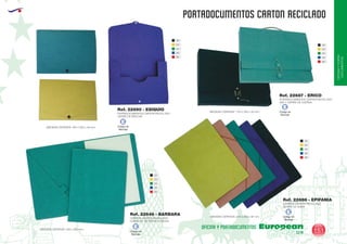 EUROPEAN GIFTS 2011
OFICINAYPORTA-
DOCUMENTOS
PORTADOCUMENTOS CARTON RECICLADO
European
GiftsGifts13/14 151
OFICINA Y PORTADOCUMENTOS
02
03
04
05
60
02
03
04
05
60
02
03
04
05
60
02
03
04
05
60
MEDIDAS 270 x 355 x 50 mm.CERRADA:
MEDIDAS 255 x 355 x 40 mm.CERRADA:
MEDIDAS CERRADA: 330 x 260 mm.
MEDIDAS : 345 x 250 x 30 mm.CERRADA
PORTADOCUMENTOS CARTON RECICLADO
ASA Y CIERRE DE CUERDA
PORTADOCUMENTOS CARTON RECICLADO
CIERRE DE BROCHE
CARPETA CARTON RECICLADO
CON BLOC DE NOTAS 20 HOJAS
CARPETA CARTON RECICLADO
CIERRE DE GOMA
Ref. 22687 - ERICO
Ref. 22690 - ESIQUIO
Ref. 22646 - BARBARA
Ref. 22686 - EPIFANIA
Código de
Marcaje
E
Código de
Marcaje
E
Código de
Marcaje
E
Código de
Marcaje
E
 