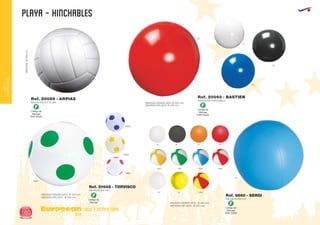 PLAYA - HINCHABLES
European
GiftsGifts13/14160
ocio y tiempo libre
OCIOY
TIEMPOLIBRE
Ref. 20093 - BASTIENRef. 20089 - ARPIAS BALON PVC HINCHABLE
MEDIDAS DESINFLADO: Ø 500 mm.
MEDIDAS INFLADO: Ø 400 mm.
BALON VOLLEY PLAYA
MEDIDAS:Ø200mm.
05
02
60
01
BALON PLAYA PVC
MEDIDAS DESINFLADO: Ø 400 mm.
MEDIDAS INFLADO: Ø 300 mm.
Ref. 6660 - SERGI
01 02 31 60
05
0103
TR
0104
03
0105
0360
0160
BALON PLAYA PVC
MEDIDAS DESINFLADO: Ø 300 mm.
MEDIDAS INFLADO: Ø 400 mm.
Ref. 21648 - TORVISCO
0105
0103
0104
0160
Código de
Marcaje
POR GAJO
F
Código de
Marcaje
F
Código de
Marcaje
POR GAJO
F
Código de
Marcaje
POR GAJO
F
 
