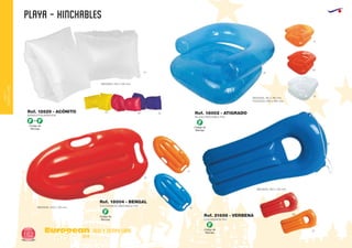 PLAYA - HINCHABLES
European
GiftsGifts13/14162
ocio y tiempo libre
OCIOY
TIEMPOLIBRE
F F+
Código de
Marcaje
MANGUITOS NATACION
MEDIDAS: 220 x 130 mm.
Ref. 12629 - ACÓNITO
01
6003 05
31
05
60
60
05
31
COLCHONETA HINCHABLE PVCMEDIDAS: 340 x 720 mm.
.
Ref. 18004 - BENGAL
COLCHONETA PVC
MEDIDAS: 420 x 730 mm.
Ref. 21658 - VERBENA
31
05
60
Código de
Marcaje
F
Código de
Marcaje
F
Código de
Marcaje
F
SILLON HINCHABLE PVC
MEDIDAS: 740 x 740 mm.
PLEGADO: 260 x 260 mm.
Ref. 18002 - ATIGRADO
01
 