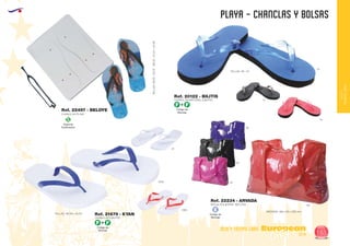 EUROPEAN GIFTS 2011
playa - CHANCLAS Y BOLSAS
European
GiftsGifts13/14 165
OCIO Y TIEMPO LIBRE
OCIOY
TIEMPOLIBRE
Especial
Sublimación
S
CHANCLAS MATERIAL EVA/PVC
TALLAS: 39 - 43
Ref. 20122 - BILITIS
60
02
05
CHANCLAS EVA/PVC
TALLAS: 36/38 y 42/44 Ref. 21679 - KYAN
0105
01
0160
CHANCLAS PLAYA
TALLAS:29/32-35/37-38/40-41/43-44/48
Ref. 22497 - BELOYE
Código de
Marcaje
E
BOLSA POLIESTER 190T/PVC
MEDIDAS: 460 x 90 x 320 mm.
Ref. 22234 - ARVADA
05
02
60
40
Código de
Marcaje
F F+
Código de
Marcaje
F F+
 