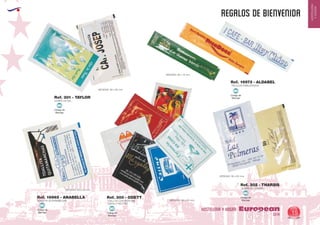 Código de
Marcaje
MI
Código de
Marcaje
MI
Código de
Marcaje
MICódigo de
Marcaje
MI
Código de
Marcaje
MI
EUROPEAN GIFTS 2011
HOSTELERIA
YHOGAR
REGALOS DE BIENVENIDA
European
GiftsGifts13/14 15
HOSTELERIA Y HOGAR
TOALLITA CON PERFUME
LIMON O NEUTRO
MEDIDAS: 80 x 60 mm.
SOBRE DE GEL
MEDIDAS: 90 x 60 mm.
SOBRE DE CHAMPU
MEDIDAS: 90 x 60 mm.
PALILLOS EMBLISTADOS
MEDIDAS: 80 x 15 mm.
TOALLITA QUITAMANCHAS
MEDIDAS: 65 x 45 mm.
Ref. 300 - ODETT
Ref. 301 - TAYLOR
Ref. 302 - THARSIS
Ref. 16973 - ALDABEL
Ref. 16965 - ANABELLA
 