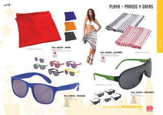 Código de
Marcaje
SM
Código de
Marcaje
SM
Código de
Marcaje
EN PATILLA
C
Código de
Marcaje
EN PATILLA
C
EUROPEAN GIFTS 2011
playa - PAREOS Y GAFAS
European
GiftsGifts13/14 169
OCIO Y TIEMPO LIBRE
OCIOY
TIEMPOLIBRE
Ref. 22629 - ALONSO
PAREO/FOULARD PLAYERO
COMPOSICION: 100% ALGODON.
Ref. 22185 - AVON
PAREO PLAYERO
COMPOSICION: 100% ALGODON.
MEDIDAS: 1100 x 1700 mm.
60
05
31
02
MEDIDAS: 900 x 1500 mm.
MEDIDAS: 140 x 50 x 120 mm.
02
04
40
57
01
05
55
60
GAFAS DE SOL
PROTECCION UV 400
Ref. 22914 - TACANA
GAFAS DE SOL
PROTECCION UV 400
Ref. 23083 - COLNIZA
05
03
40
02
60
01
04
 