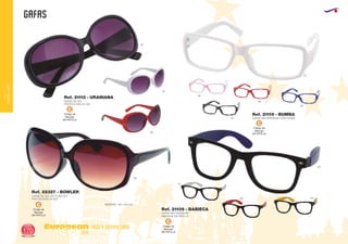 GAFAS
European
GiftsGifts13/14170
ocio y tiempo libre
OCIOY
TIEMPOLIBRE
Código de
Marcaje
EN PATILLA
C
Código de
Marcaje
EN PATILLA
C
Código de
Marcaje
EN PATILLA
C
Código de
Marcaje
EN PATILLA
C
GAFAS DE SOL
PROTECCION UV 400
Ref. 21113 - URANIANA
01
01
01
05
05
02
02
02
60
60
60 03
49
GAFAS DE SOL DE PLASTICO
PROTECCION UV-400
MEDIDAS: 145 x 60 mm.
Ref. 22327 - BOWLER
GAFAS SIN CRISTALES
MARCAJE EN PATILLA
Ref. 21109 - BABIECA
GAFAS SIN CRISTALES CON FUNDA
Ref. 21119 - BUMBA
 