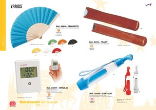 VARIOS
European
GiftsGifts13/14174
ocio y tiempo libre
OCIOY
TIEMPOLIBRE
Código de
Marcaje
EN VARILLA
C
Código de
Marcaje
C
ABANICO VARILLAS DE MADERA NATURAL
MEDIDAS: 435 x 235 mm.
MEDIDAS: 230 x 65 mm.
Ref. 9988 - PAVAROTTI
05
03 01 60
04 31 02
FUNDA DE POLIPIEL PARA ABANICO
Ref. 8003 - TRACY
450
09
MEDIDAS: 50 x 64 x 13 mm.
Código de
Marcaje
C
MEDIDOR RAYOS UV.
RANGO MEDICIÓN: 1-15 UV.
PILAS DE BOTÓN INCLUIDAS.
Ref. 20077 - VIRGILIO
Código de
Marcaje
D
01
05
PULVERIZADOR DE AGUA ABS
PARA SOPORTAR EL CALOR DEL VERANO
MEDIDAS: 215 x Ø 32 mm.
PESO: 115 gr.
CAPACIDAD: 70 ml.
Ref. 18009 - CARTUJO 60
 