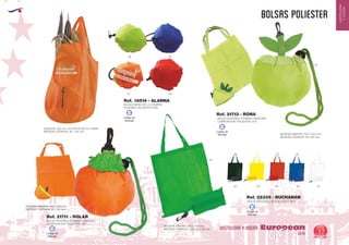 EUROPEAN GIFTS 2011
HOSTELERIA
YHOGAR
BOLSAS POLIESTER
European
GiftsGifts13/14 17
HOSTELERIA Y HOGAR
Código de
Marcaje
E
Código de
Marcaje
E
Código de
Marcaje
E
Código de
Marcaje
E
28 05
BOLSA PLEGABLE DE POLIESTER 190T
MEDIDAS ABIERTA: 435 x 405 mm.
MEDIDAS CERRADA: 120 x 65 x 20 mm.
BOLSA PLEGABLE FORMATO NARANJA
COMPOSICION: POLIESTER 210T
MEDIDAS ABIERTA: 400 x 340 mm.
MEDIDAS CERRADA: 90 x 80 mm.
Ref. 22339 - BUCHANAN
Ref. 21711 - ROLAR
04
60 0502 01
28
03
31
31 60
BOLSA CARRO DE LA COMPRA
PLEGABLE POLIESTER 210D
MEDIDAS: 400 mm. ALTURA Ø 320 mm. BASE
MEDIDAS CERRADA: 90 - 100 mm.
Ref. 16514 - ALANNA
BOLSA PLEGABLE FORMATO MANZANA
COMPOSICION: POLIESTER 210T
MEDIDAS ABIERTA: 400 x 340 mm.
MEDIDAS CERRADA: 90 x 80 mm.
Ref. 21713 - RONA
 