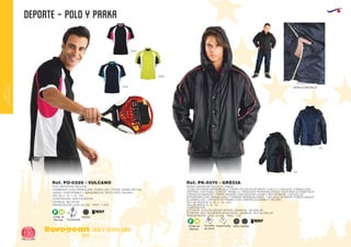 Código de
Marcaje
F H
AdultosNiños
Adultos
A prueba
de viento
Impermeable
DEPORTE - POLO Y PARKA
European
GiftsGifts13/14190
ocio y tiempo libre
OCIOY
TIEMPOLIBRE
0240
2855
5574
Ref. PO-0326 - VULCANO
Código de
Marcaje
F H
Transpirable
POLO DEPORTIVO ADULTOS
COMBINADO CON CREMALLERA. TEJIDO LISO Y PIQUÉ. DISEÑO ACTUAL,
LIGERO, CONFORTABLE Y AGRADABLE AL TACTO. FÁCIL SECADO.
TALLAS: S - M - L- XL - XXL.
COMPOSICIÓN: 100% POLIÉSTER.
2
GRAMAJE: 160 GR./M .
PRESENTACIÓN: CAJA: 50 UDS. - PACK: 1 UDS.
02
55
Ref. PK-5070 - GRECIA
PARKA DEPORTIVA ADULTOS Y NIÑOS
TEJIDO EXTERIOR IMPERMEABLE. FORRO POLAR EN INTERIOR, CUELLO Y CAPUCHA. CREMALLERA
CENTRAL CON DOBLE CURSOR. TRABILLA, TIRADORES PERSONALIZADOS Y BOTONES AUTOMÁTICOS.
CORTES EN MANGAS Y PARTE FRONTAL CON VIVOS EN COLOR Y REFLECTANTE. 2 BOLSILLOS
EXTERIORES CON CREMALLERA Y TIRADOR PERSONALIZADO. 1 BOLSILLO INTERIOR. PUÑOS CANALÉ
ELASTANO 2X2 . CAPUCHA EXTRAIBLE CON CORDÓN AJUSTABLE Y VELCRO.
TALLAS ADULTOS: S - M - L - XL - XXL.
TALLAS NIÑOS: 8 - 12 - 16.
COMPOSICIÓN: 2
EXTERIOR: 100% POLIÉSTER OXFORD. GRAMAJE: 100 GRS./M . 2
INTERIOR: 100% POLIÉSTER ACOLCHADO. GRAMAJE: 180T-50 GRS./M .
PRESENTACIÓN: CAJA: 10 UDS. - PACK: 1 UD.
DETALLE BOLSILLO
 