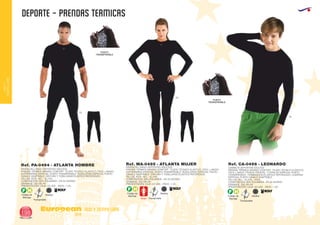 DEPORTE - PRENDAS TERMICAS
European
GiftsGifts13/14198
ocio y tiempo libre
OCIOY
TIEMPOLIBRE
Código de
Marcaje
F H
Adultos
Transpirable
Código de
Marcaje
F H
Adultos
Transpirable
Código de
Marcaje
F H
Adultos
Transpirable
PANTALON LARGO DEPORTIVO ADULTOS
PRENDA TÉRMICA MÁXIMO CONFORT. TEJIDO TÉCNICO ELÁSTICO, FÁCIL LAVADO.
ENTREPIERNA ESPECIAL PUNTO TRANSPIRABLE. RODILLERAS ESPECIAL PUNTO
CANALÉ ADAPTABLE. CINTURA Y TOBILLERAS ELÁSTICO REFORZADO.
TALLAS: XS/S - M/L - XL/XXL.
COMPOSICIÓN: 92% POLIAMIDA / 8% ELASTANO2
GRAMAJE: 230 GR./M .
PRESENTACIÓN: CAJA: 50 UDS. - PACK: 1 UD.
Ref. PA-0494 - ATLANTA HOMBRE PANTALON LARGO DEPORTIVO ADULTOS
PRENDA TÉRMICA MÁXIMO CONFORT. TEJIDO TÉCNICO ELÁSTICO, FÁCIL LAVADO.
ENTREPIERNA ESPECIAL PUNTO TRANSPIRABLE. RODILLERAS ESPECIAL PUNTO
CANALÉ ADAPTABLE. CINTURA Y TOBILLERAS ELÁSTICO REFORZADO.
TALLAS: XS/S - M/L - XL/XXL
COMPOSICIÓN: 92% POLIAMIDA - 8% ELASTANO.2
GRAMAJE: 230 GR./M .
PRESENTACIÓN: CAJA: 50 UDS. - PACK: 1 UD.
Ref. MA-0495 - ATLANTA MUJER
PUNTO
TRANSPIRABLE
PUNTO
TRANSPIRABLE
PUNTO
TRANSPIRABLE
PUNTO
TRANSPIRABLE
CAMISETA DEPORTIVA ADULTOS
PRENDA TÉRMICA MÁXIMO CONFORT. TEJIDO TÉCNICO ELÁSTICO,
FÁCIL LAVADO. FRANJA FRONTAL Y ESPALDA ESPECIAL PUNTO
TRANSPIRABLE. TERMINACIÓN ELÁSTICO REFORZADO. CODERAS
ESPECIAL PUNTO CANALE ADAPTABLE.
TALLAS: M/L - XL/XXL - XXXL.
COMPOSICIÓN: 92% POLIAMIDA - 8% ELASTANO.2
GRAMAJE: 230 GR./M .
PRESENTACIÓN: CAJA: 50 UDS. - PACK: 1 UD.
Ref. CA-0498 - LEONARDO
02
02
02
 